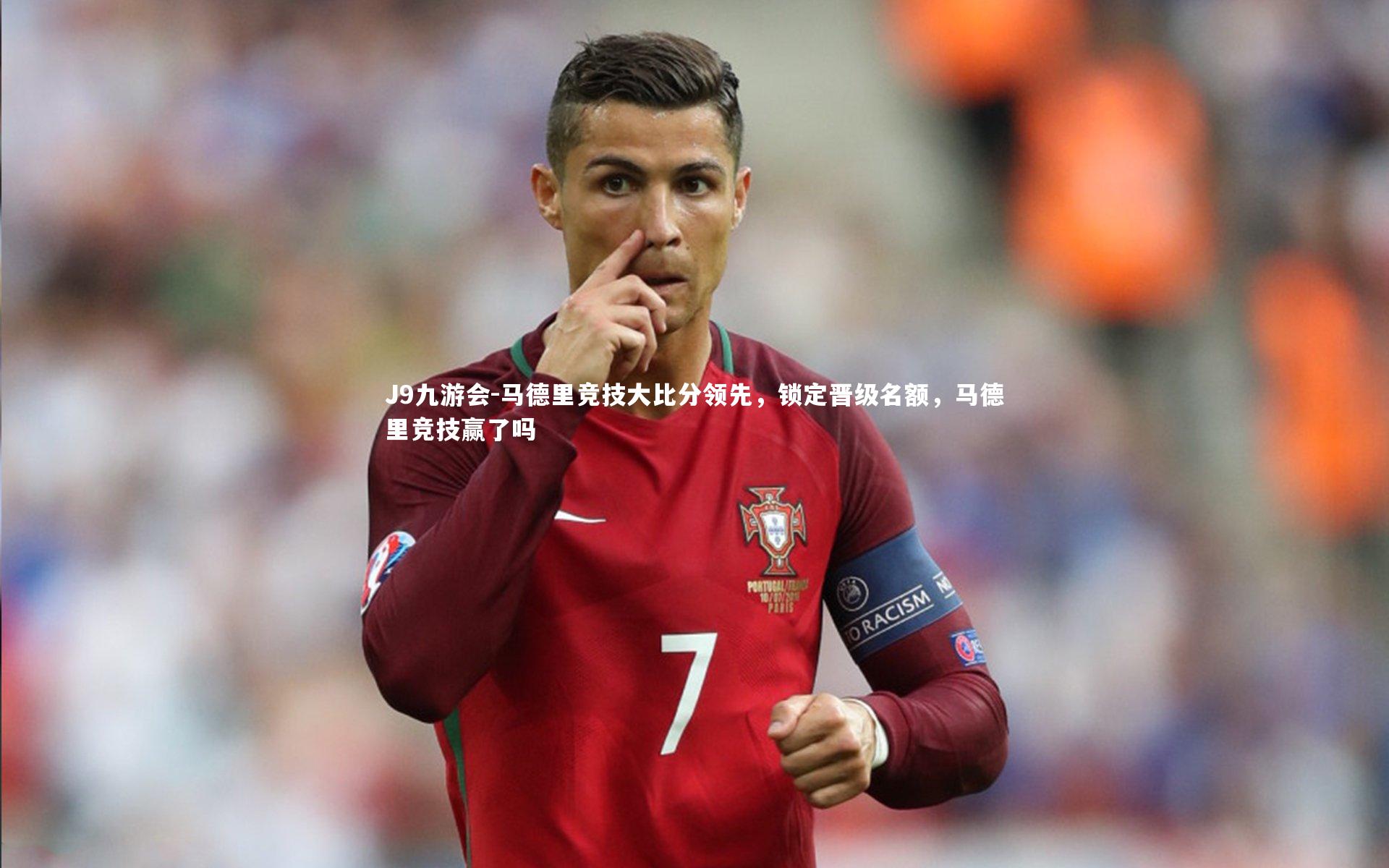 J9九游会-马德里竞技大比分领先,锁定晋级名额,马德里竞技赢了吗