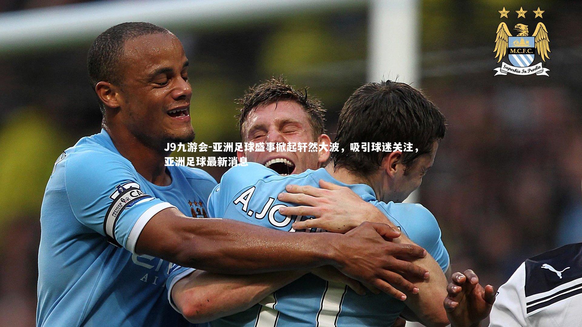 J9九游会-亚洲足球盛事掀起轩然大波，吸引球迷关注，亚洲足球最新消息
