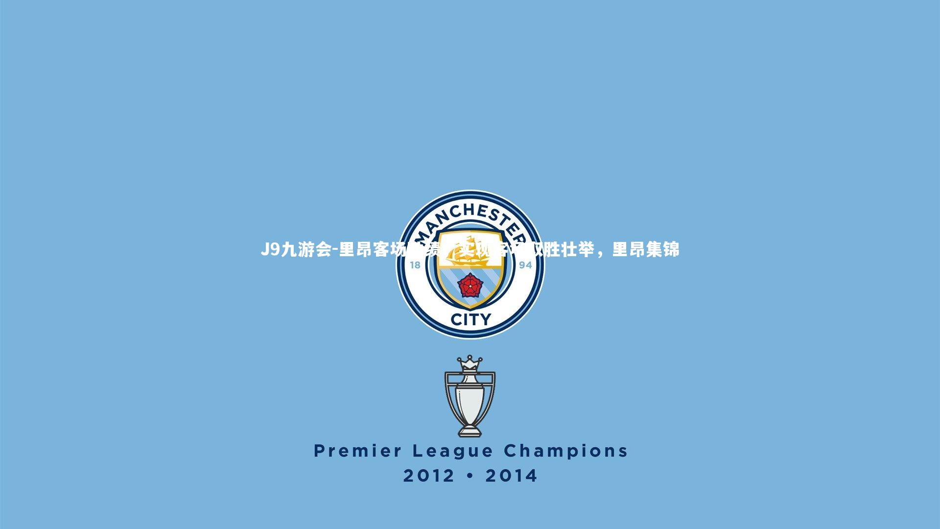 J9九游会-里昂客场胜绩，实现客场取胜壮举，里昂集锦