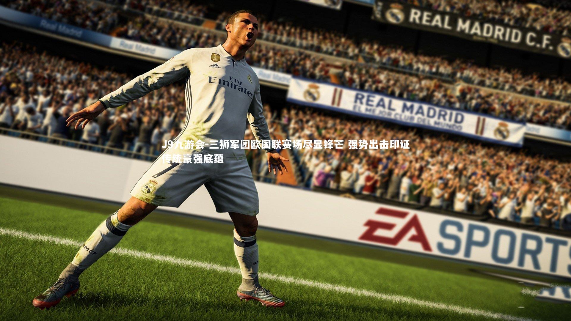 三狮军团欧国联赛场尽显锋芒 强势出击印证传统豪强底蕴